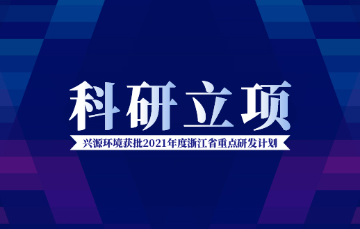 興源環(huán)境獲批“2021年度浙江省重點(diǎn)研發(fā)計劃”！